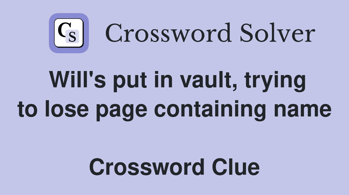 Will's put in vault, trying to lose page containing name  Crossword Clue