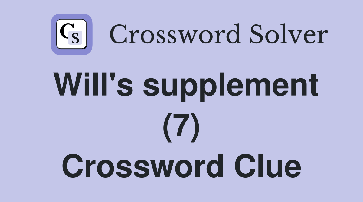 Will's supplement (7) Crossword Clue
