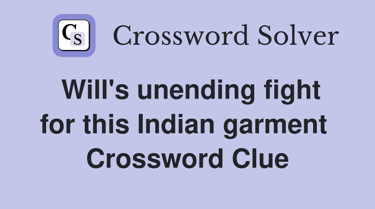 Will's unending fight for this Indian garment  Crossword Clue