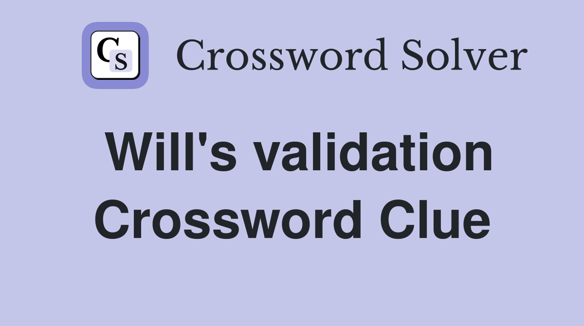 Will's validation Crossword Clue