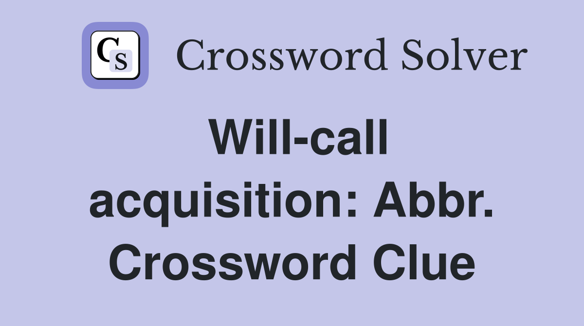 Will-call acquisition: Abbr. Crossword Clue