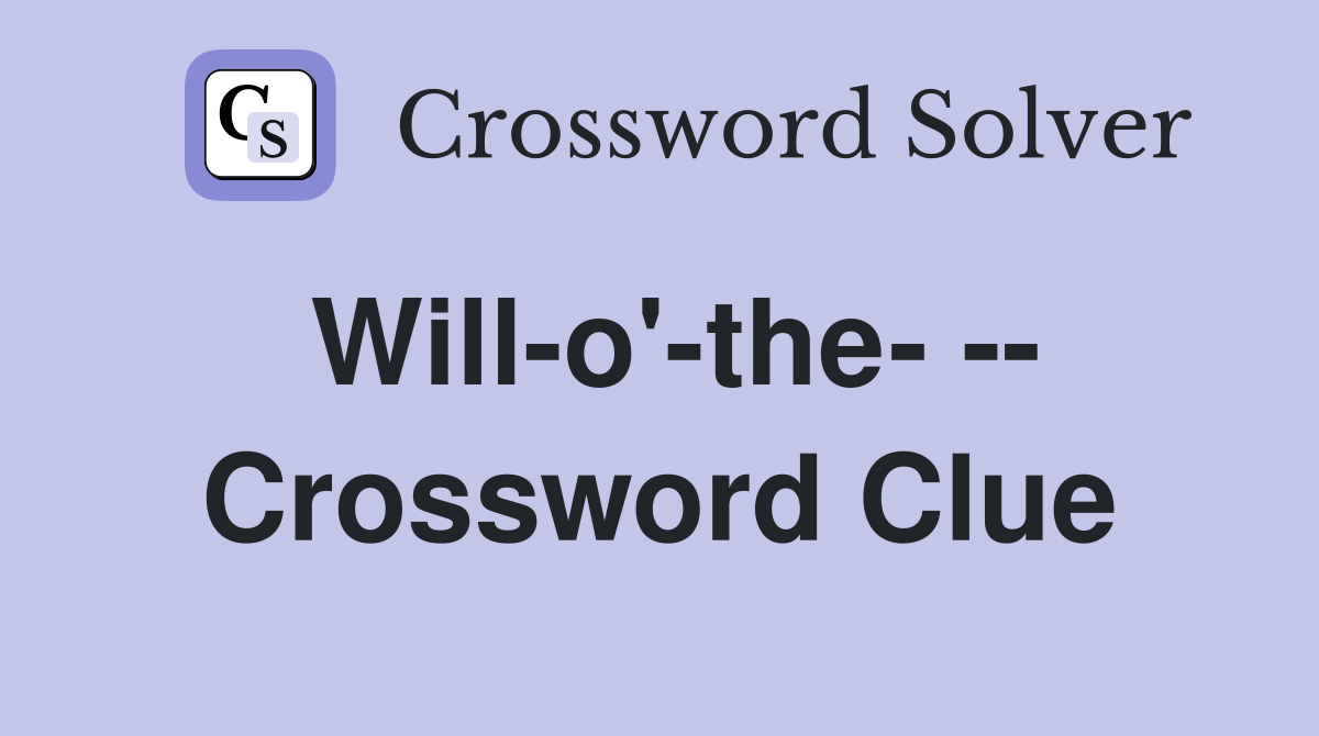 Will-o'-the- -- Crossword Clue