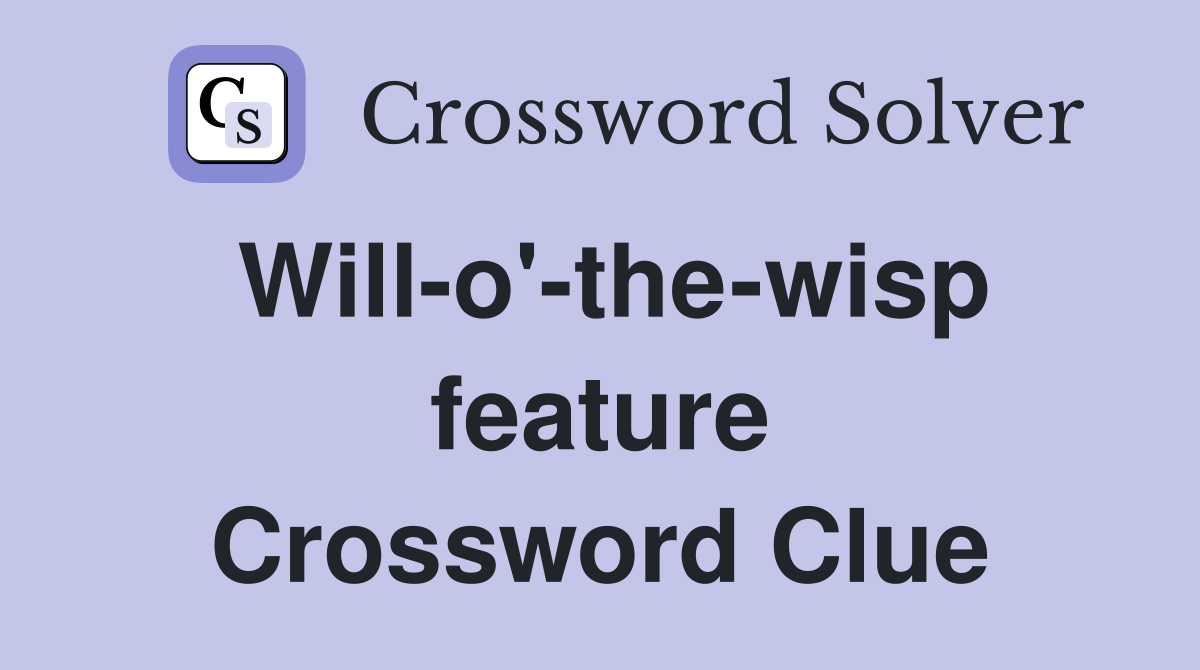 Will-o'-the-wisp feature Crossword Clue