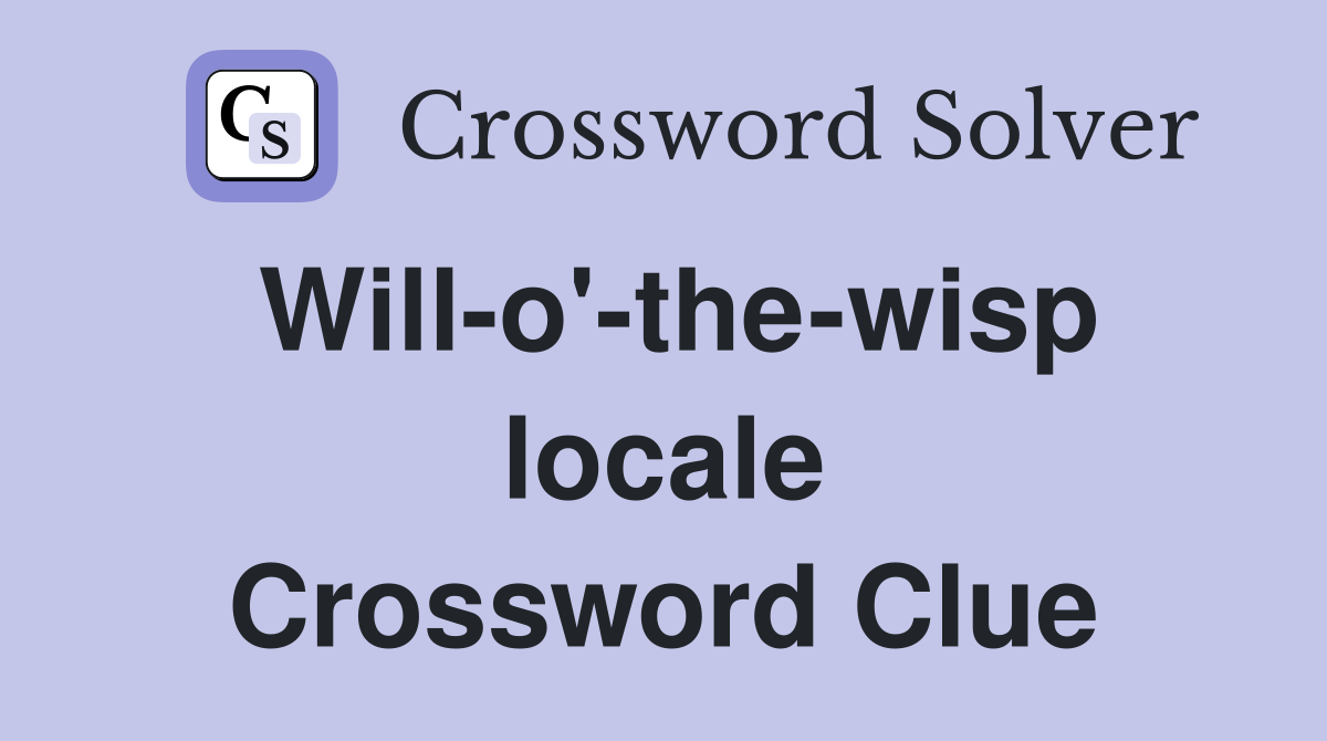 Will-o'-the-wisp locale Crossword Clue