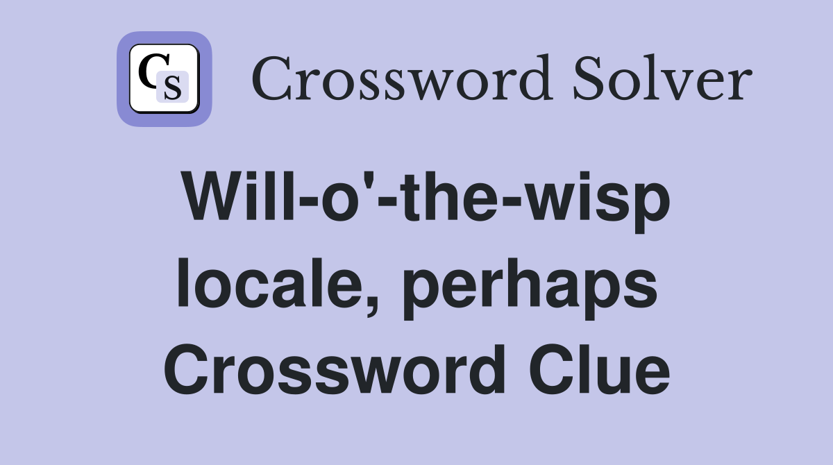 Will-o'-the-wisp locale, perhaps Crossword Clue
