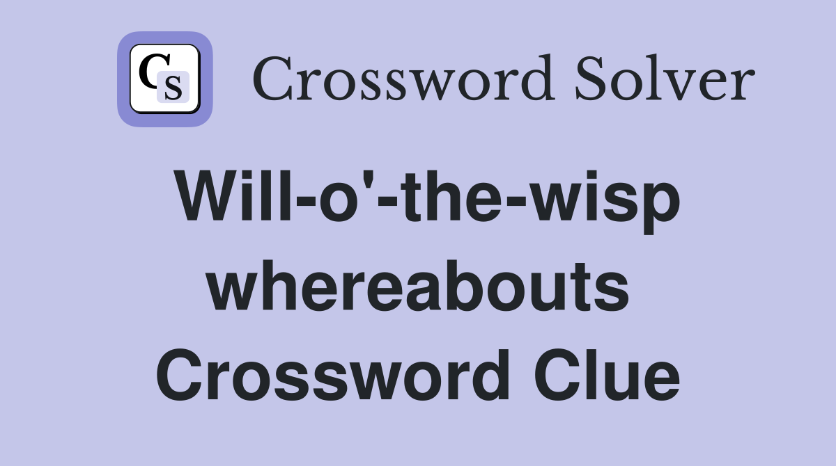 Will-o'-the-wisp whereabouts Crossword Clue