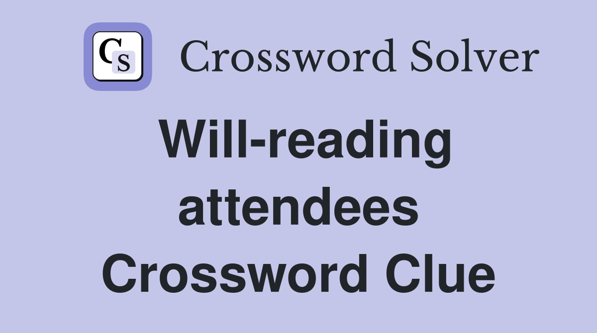 Will-reading attendees Crossword Clue