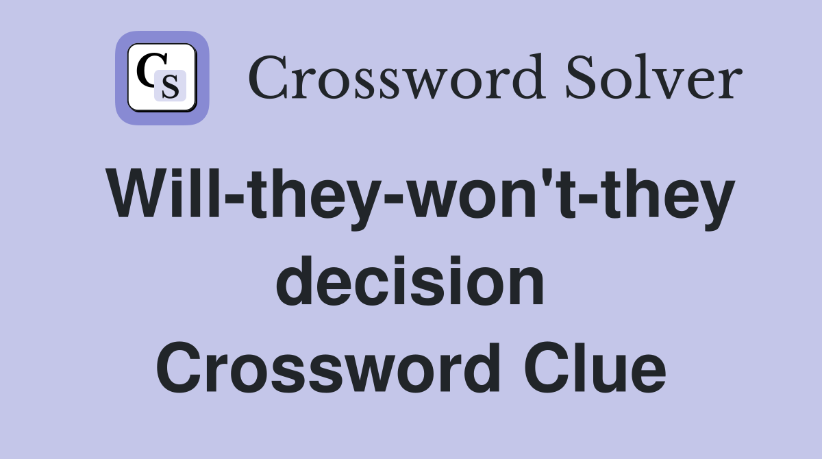 Will-they-won't-they decision Crossword Clue