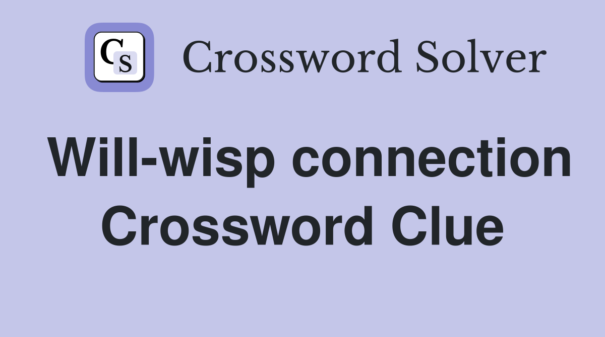 Will-wisp connection Crossword Clue