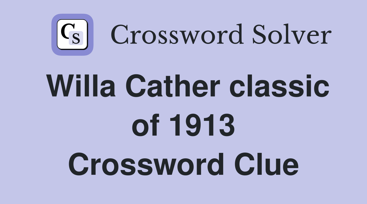 Willa Cather classic of 1913 Crossword Clue