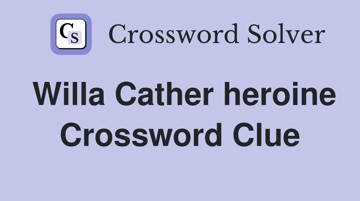 Willa Cather heroine Crossword Clue