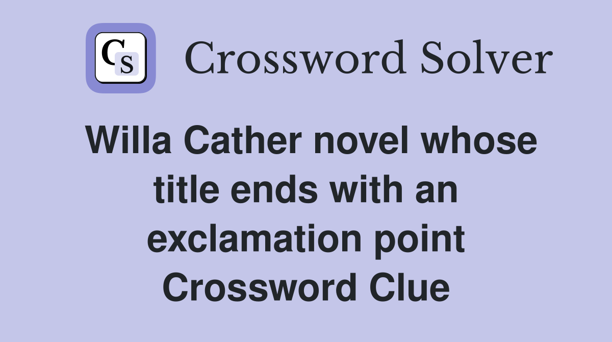 Willa Cather novel whose title ends with an exclamation point Crossword Clue