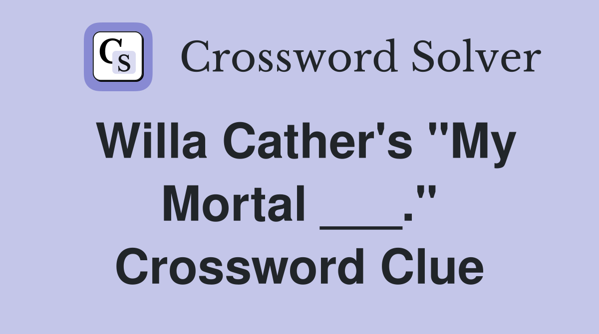 Willa Cather's "My Mortal ___." Crossword Clue