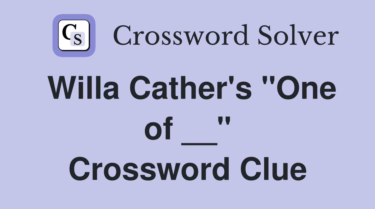 Willa Cather's "One of __" Crossword Clue