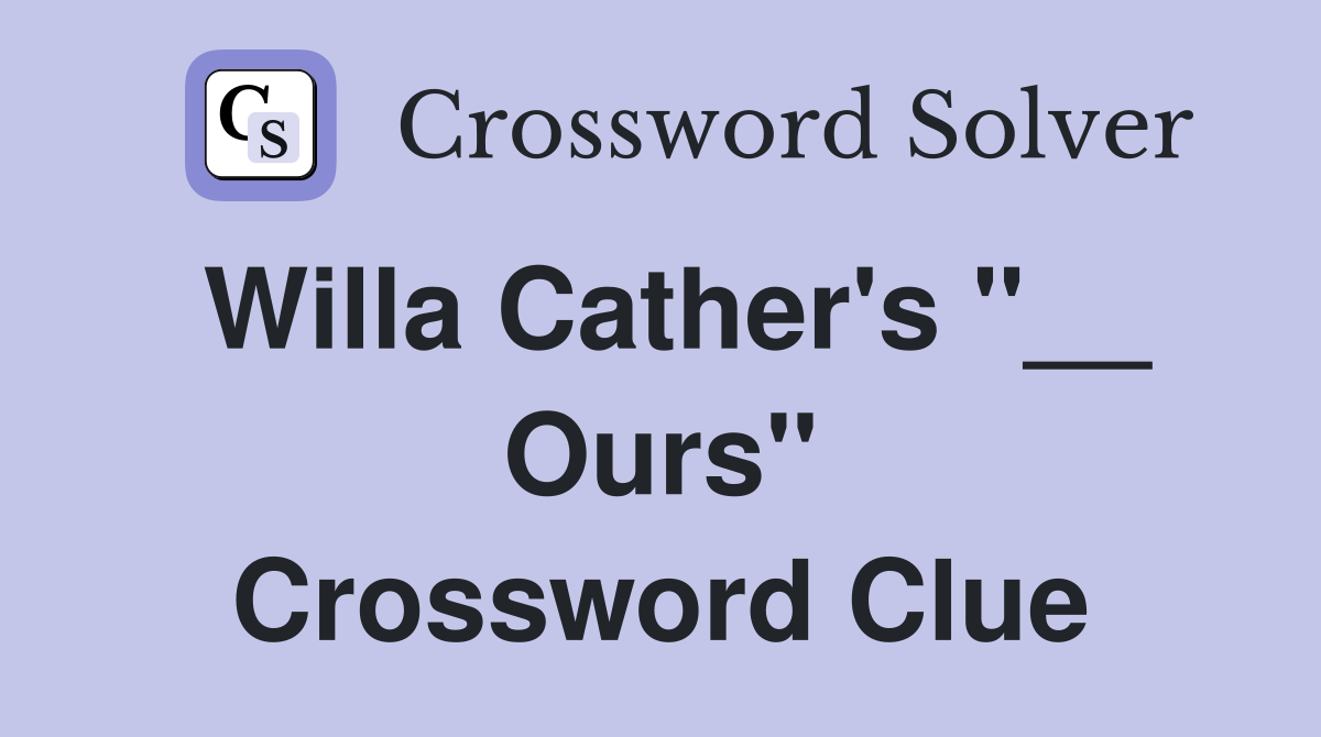 Willa Cather's "__ Ours" Crossword Clue