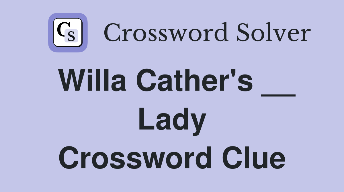 Willa Cather's __ Lady Crossword Clue