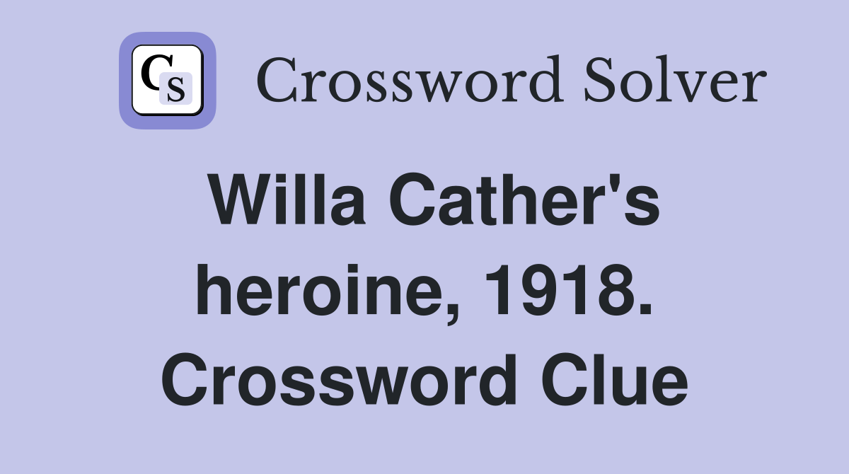 Willa Cather's heroine, 1918. Crossword Clue