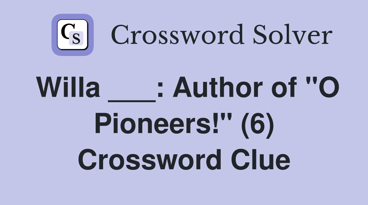 Willa ___: Author of "O Pioneers!" (6) Crossword Clue