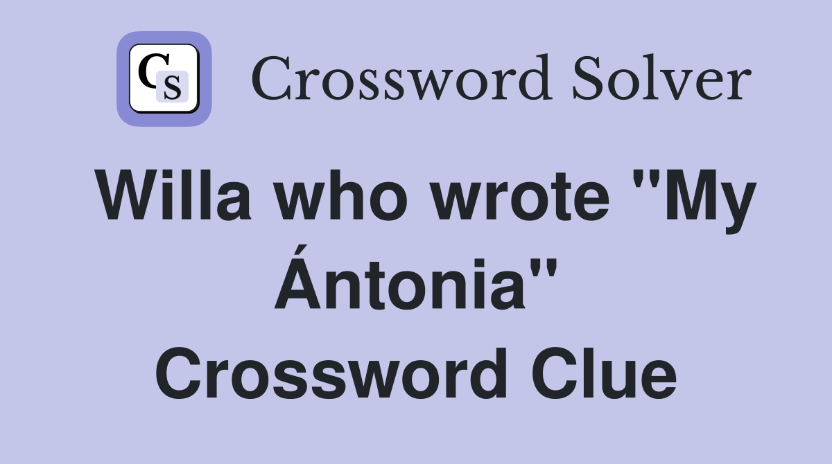 Willa who wrote "My Ántonia" Crossword Clue