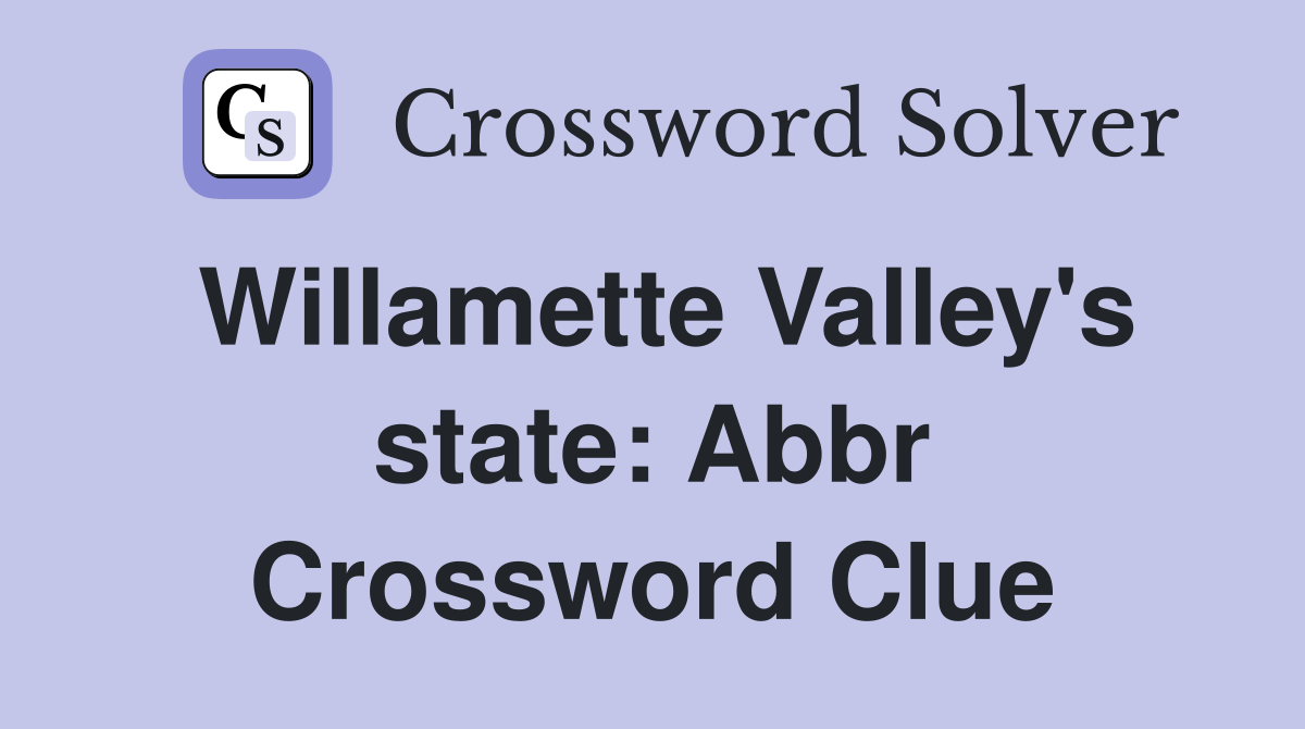 Willamette Valley's state: Abbr Crossword Clue