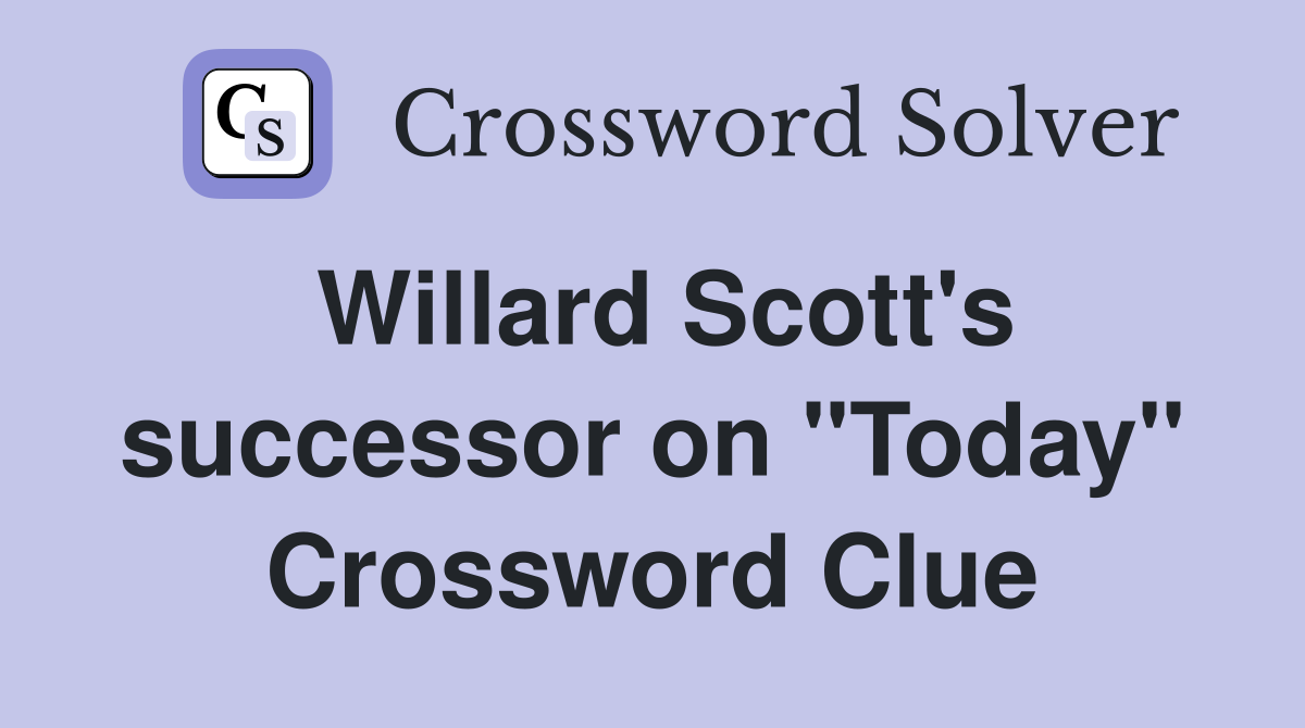Willard Scott's successor on "Today" Crossword Clue