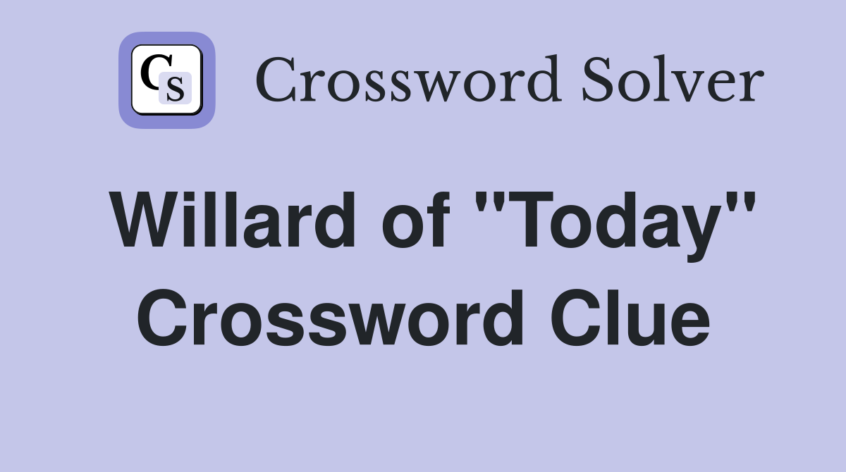 Willard of "Today" Crossword Clue