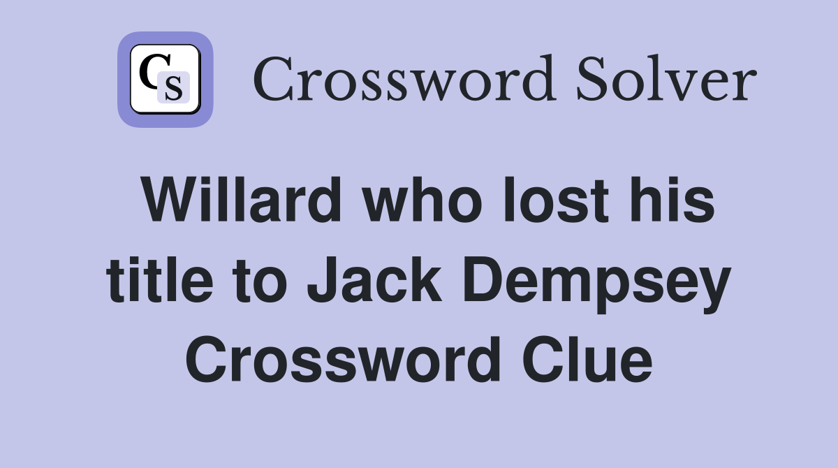 Willard who lost his title to Jack Dempsey Crossword Clue