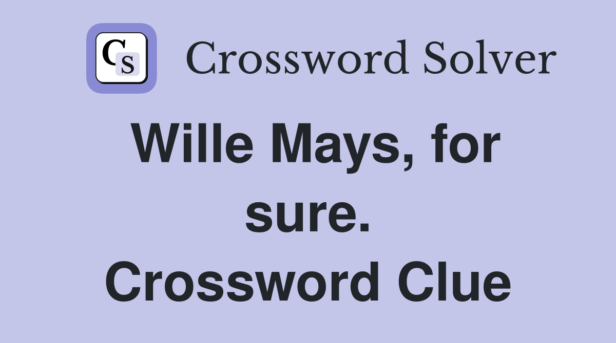Wille Mays, for sure. Crossword Clue