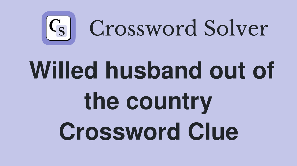 Willed husband out of the country Crossword Clue