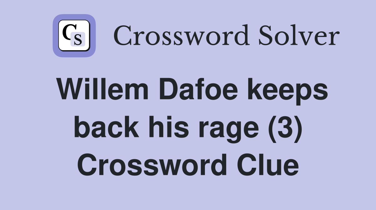 Willem Dafoe keeps back his rage (3) Crossword Clue