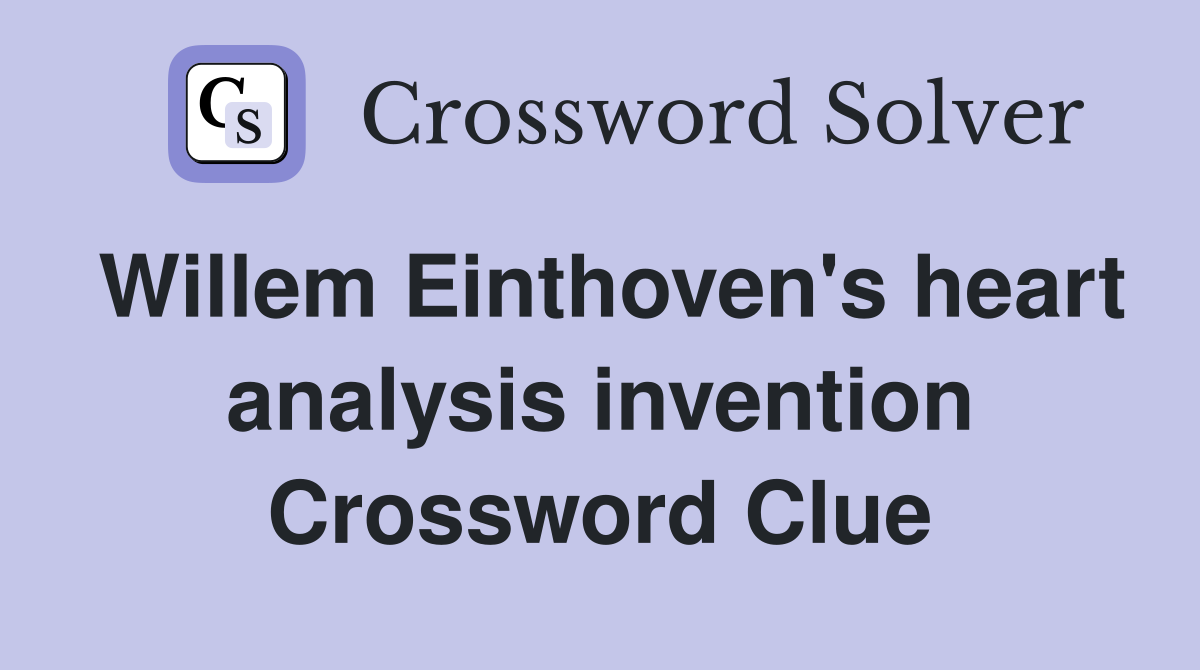 Willem Einthoven's heart analysis invention Crossword Clue