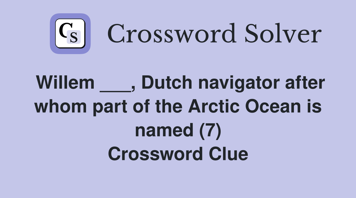 Willem ___, Dutch navigator after whom part of the Arctic Ocean is named (7) Crossword Clue