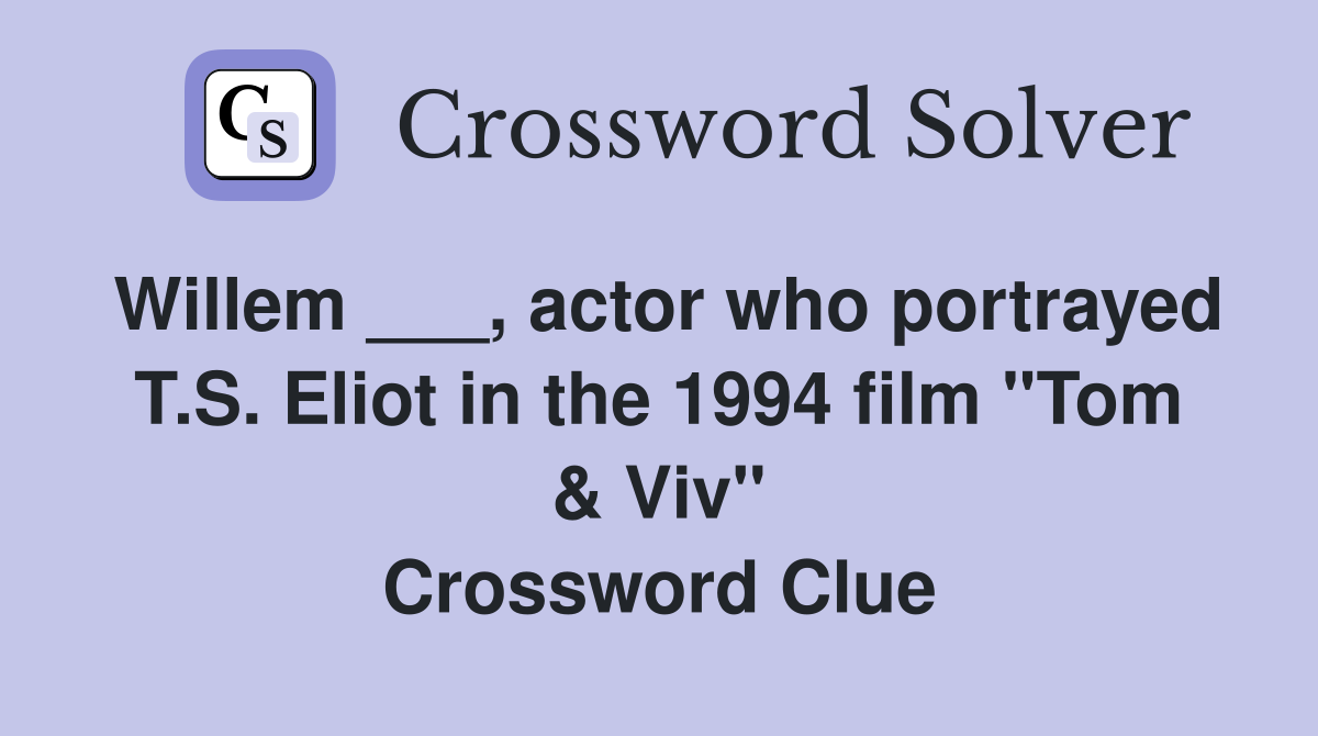 Willem ___, actor who portrayed T.S. Eliot in the 1994 film "Tom & Viv" Crossword Clue