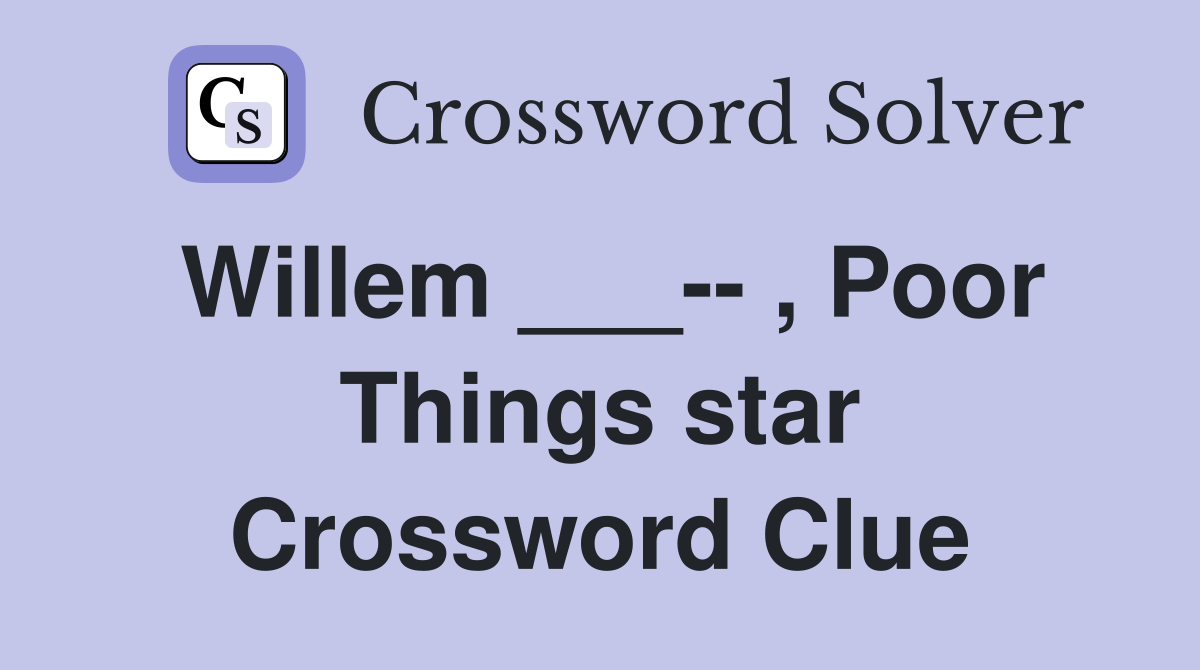 Willem ___-- , Poor Things star Crossword Clue