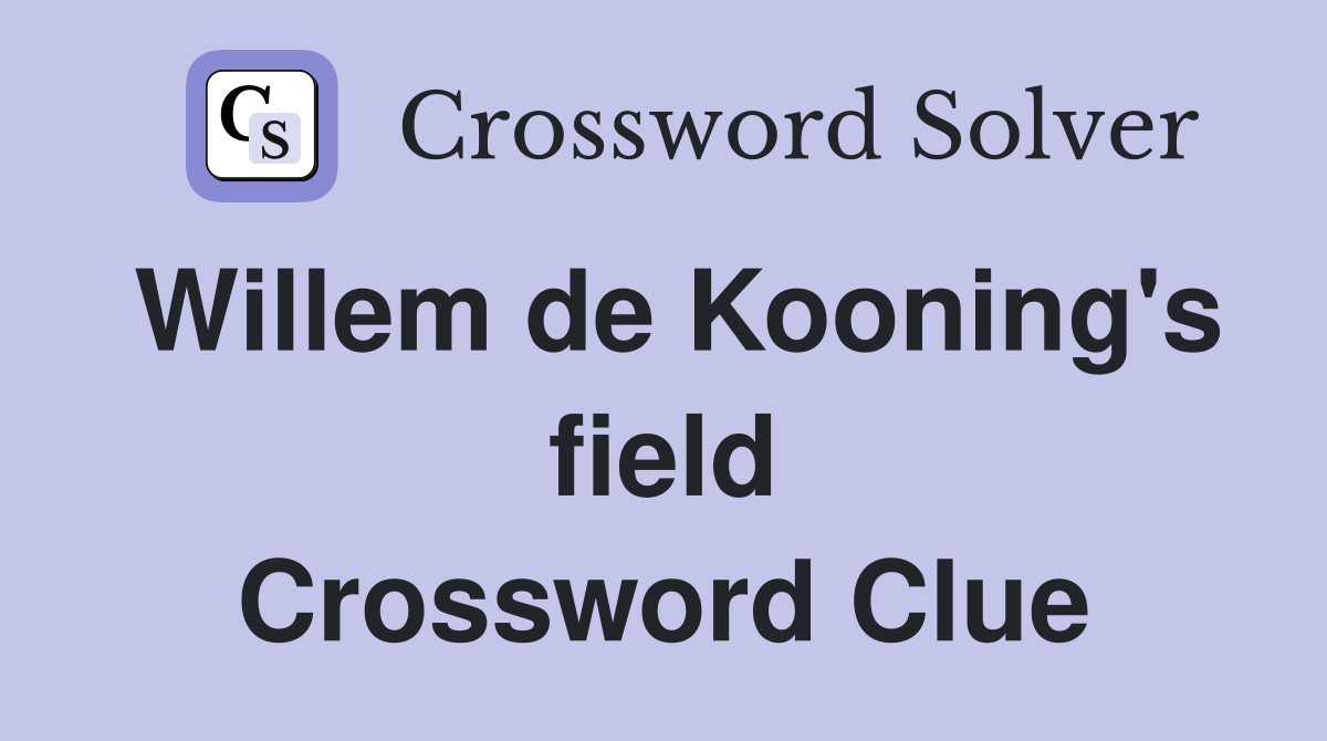 Willem de Kooning's field Crossword Clue