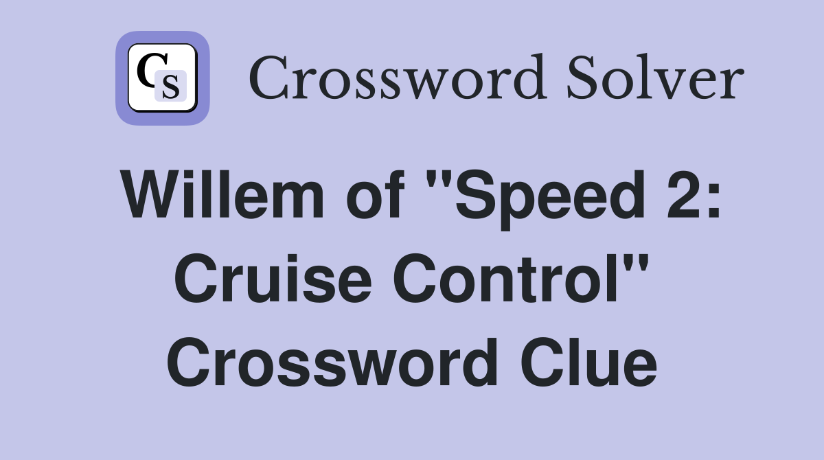 Willem of "Speed 2: Cruise Control" Crossword Clue