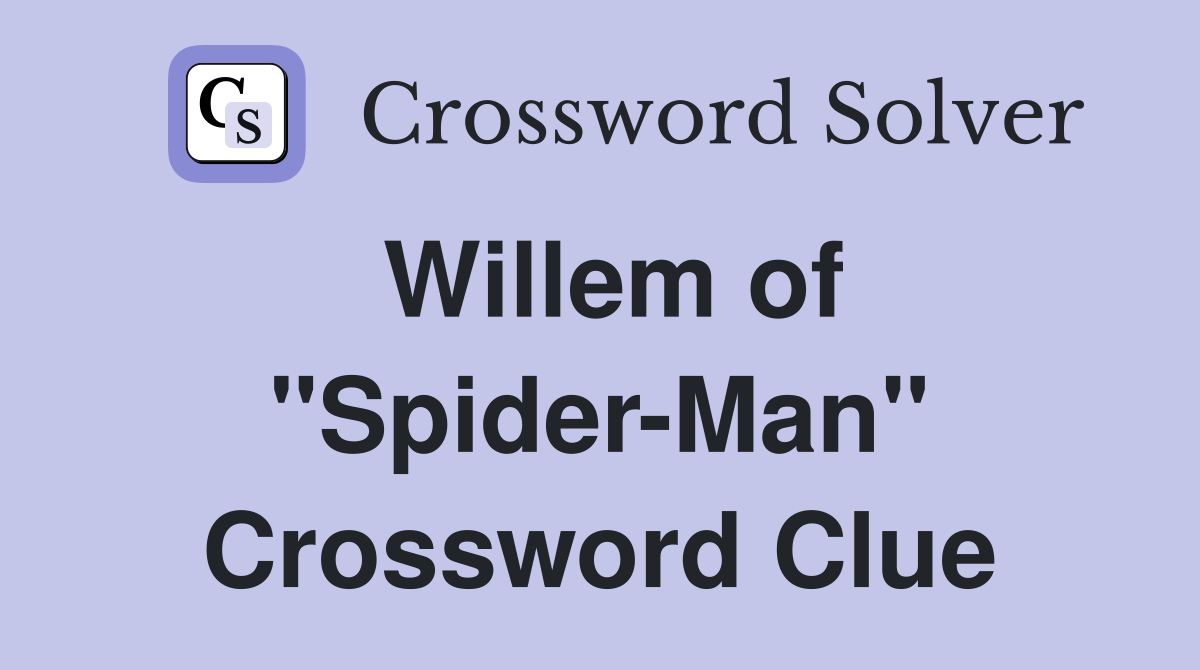 Willem of "Spider-Man" Crossword Clue
