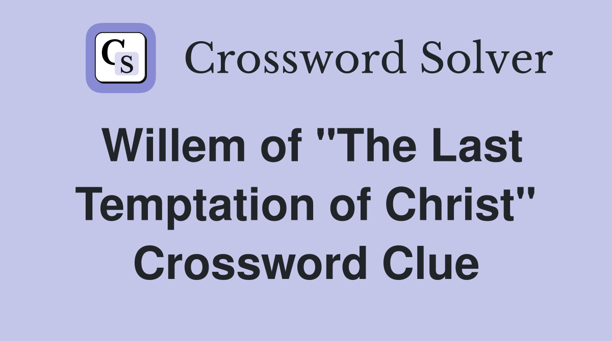 Willem of "The Last Temptation of Christ" Crossword Clue