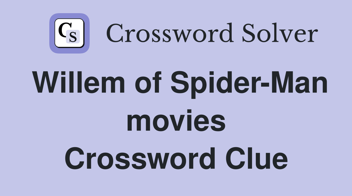 Willem of Spider-Man movies Crossword Clue