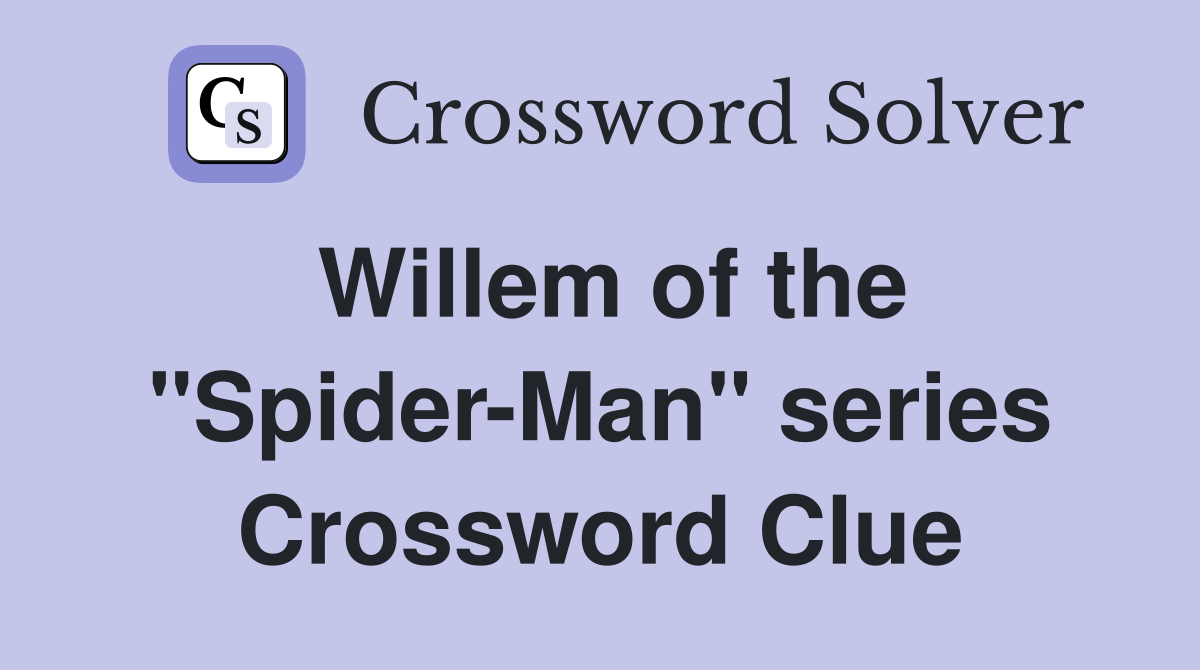 Willem of the "Spider-Man" series Crossword Clue