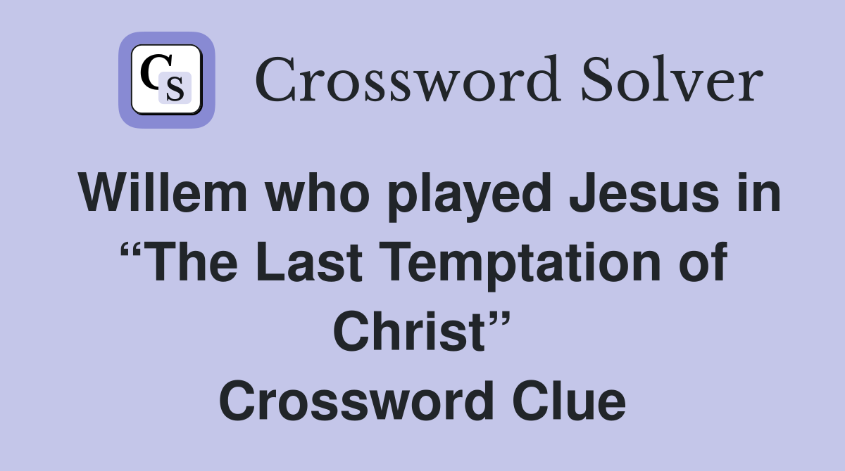 Willem who played Jesus in “The Last Temptation of Christ” Crossword Clue