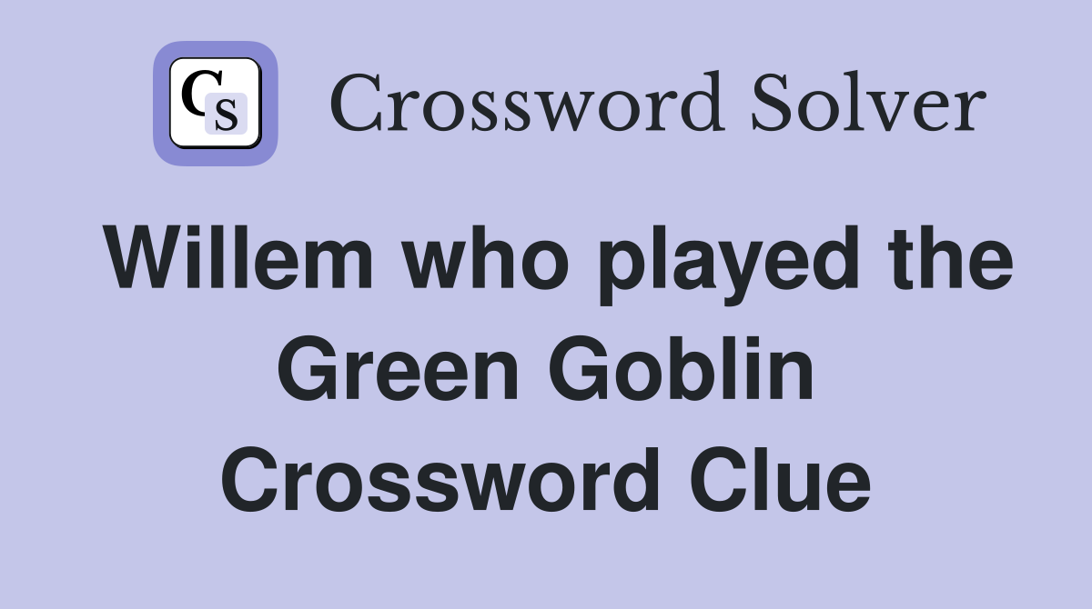 Willem who played the Green Goblin Crossword Clue