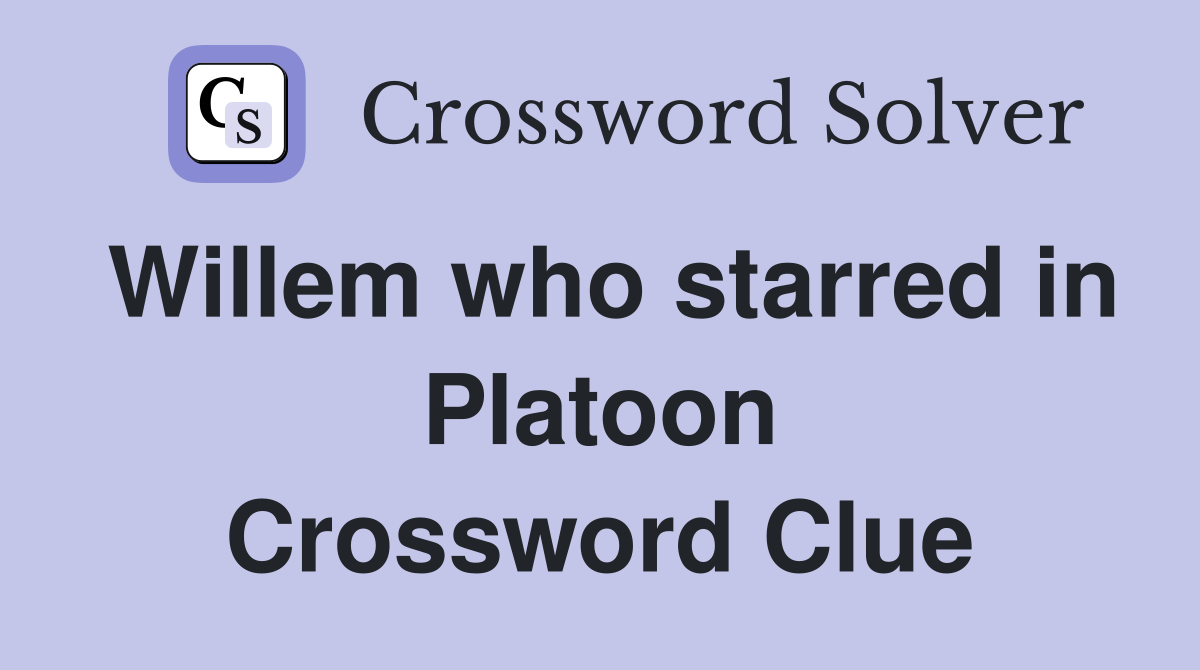 Willem who starred in Platoon Crossword Clue