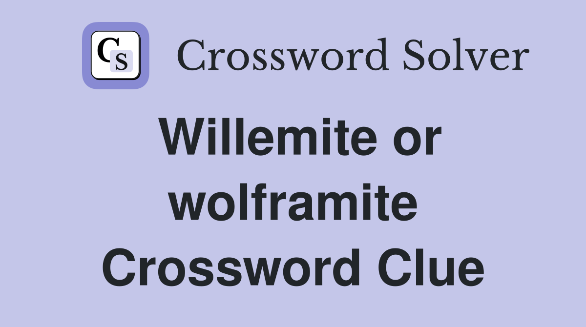 Willemite or wolframite Crossword Clue