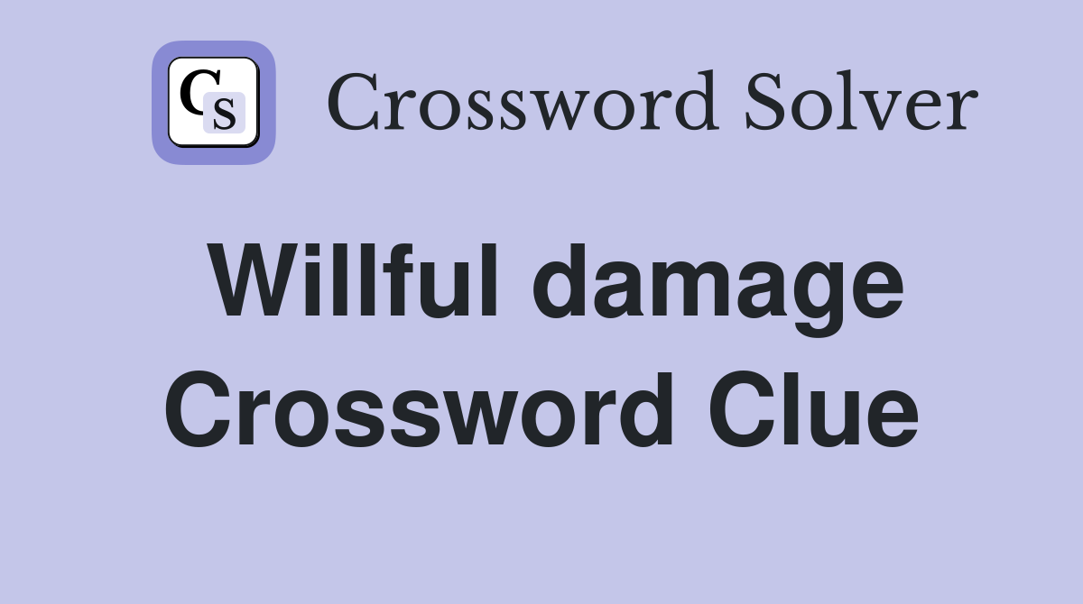 Willful damage Crossword Clue