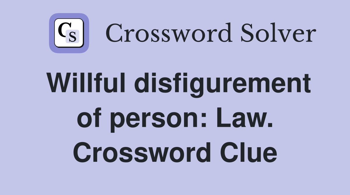 Willful disfigurement of person: Law. Crossword Clue