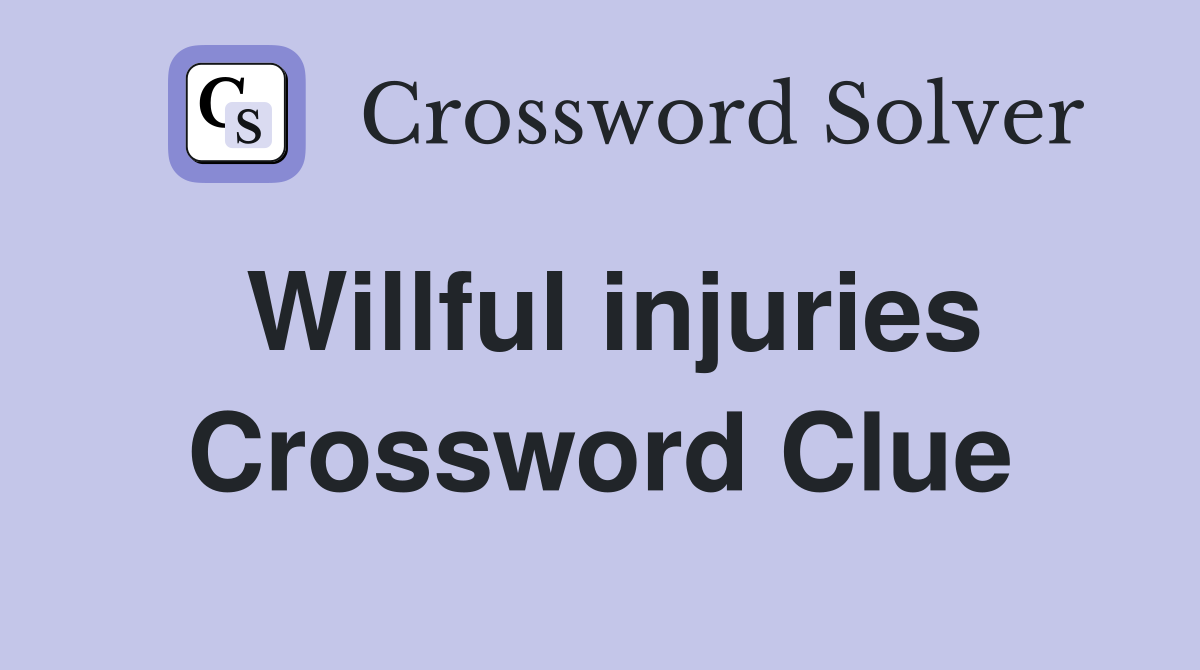 Willful injuries Crossword Clue