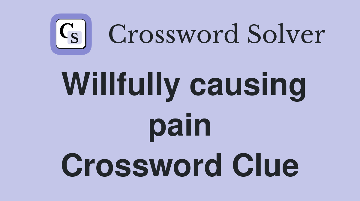 Willfully causing pain Crossword Clue