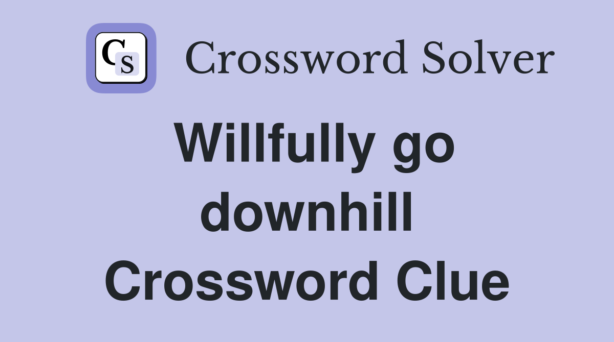 Willfully go downhill Crossword Clue