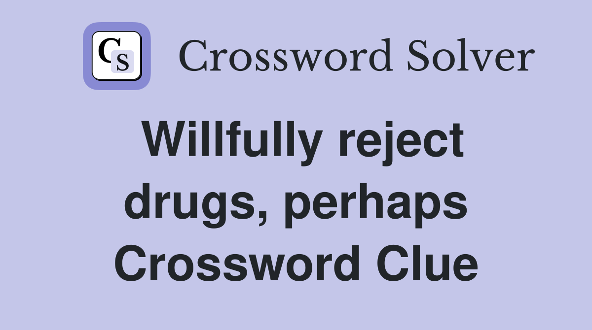 Willfully reject drugs, perhaps Crossword Clue